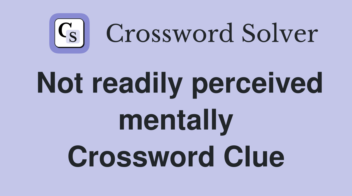 Not readily perceived mentally Crossword Clue