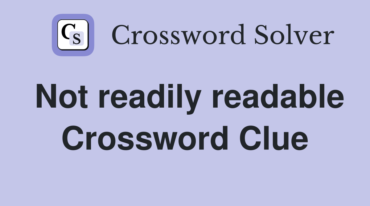 Not readily readable Crossword Clue