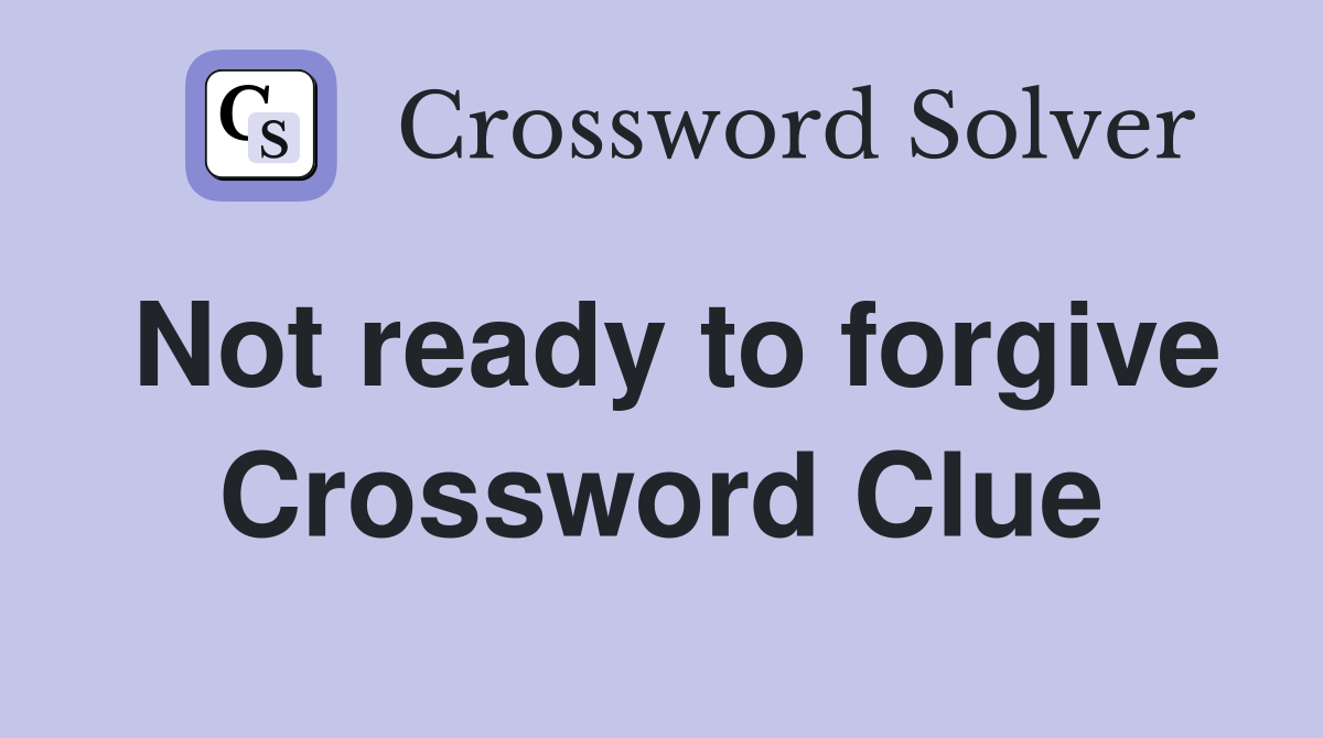 Not ready to forgive Crossword Clue