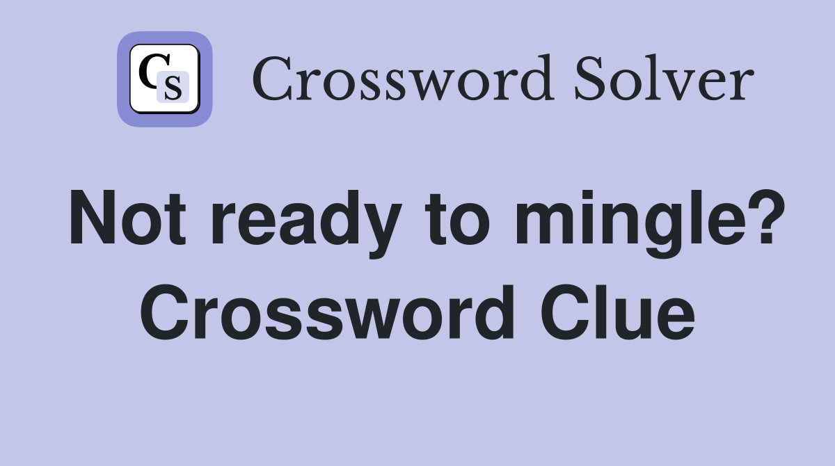 Not ready to mingle? Crossword Clue