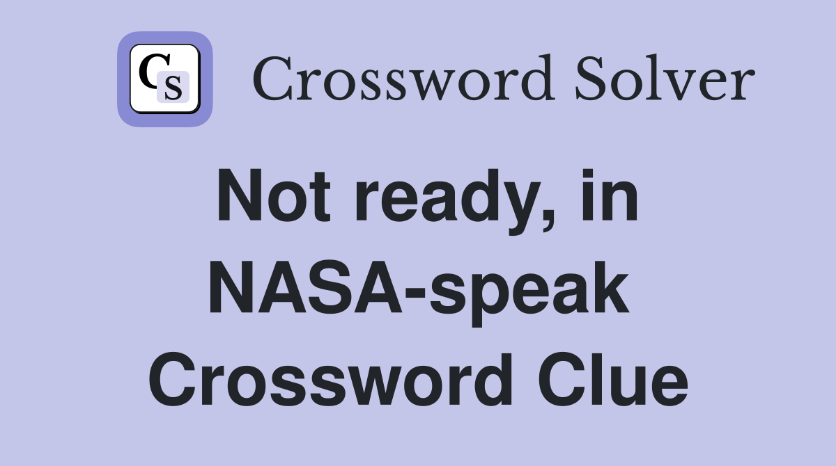 Not ready, in NASA-speak Crossword Clue