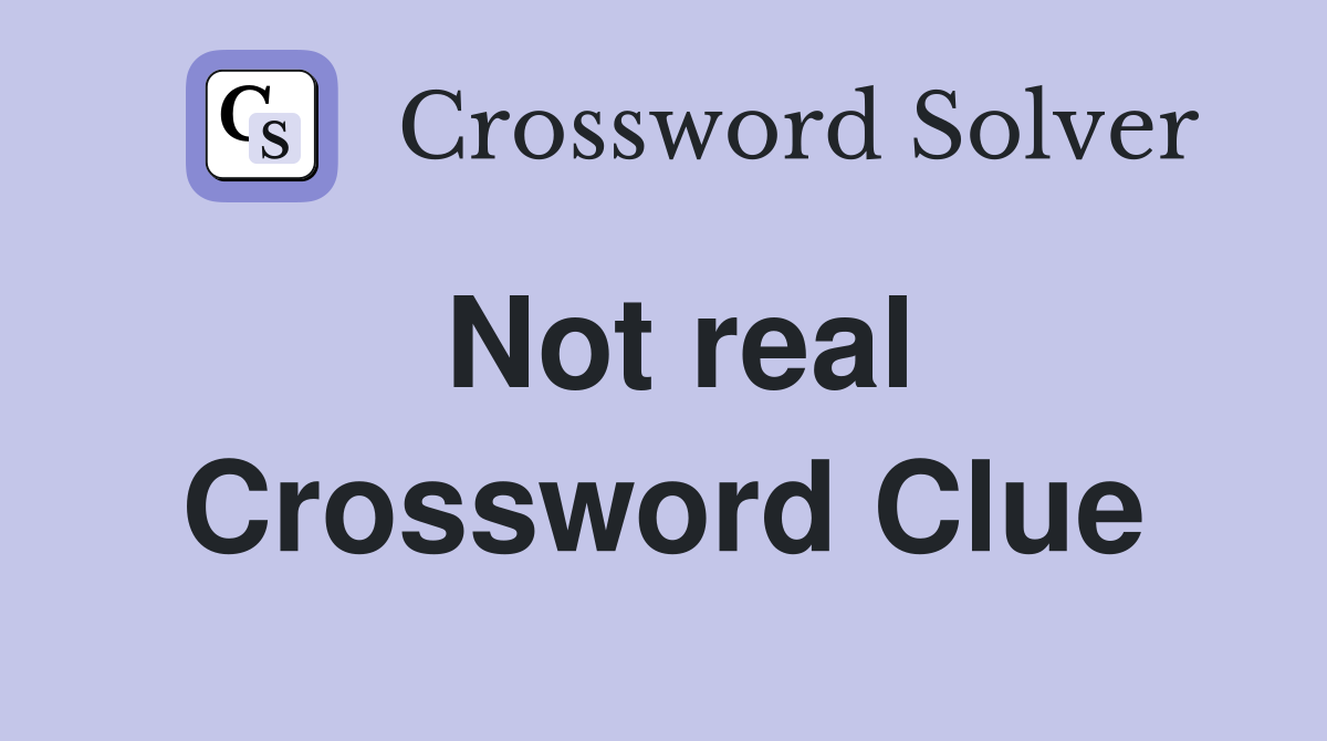 Not real Crossword Clue Answers Crossword Solver