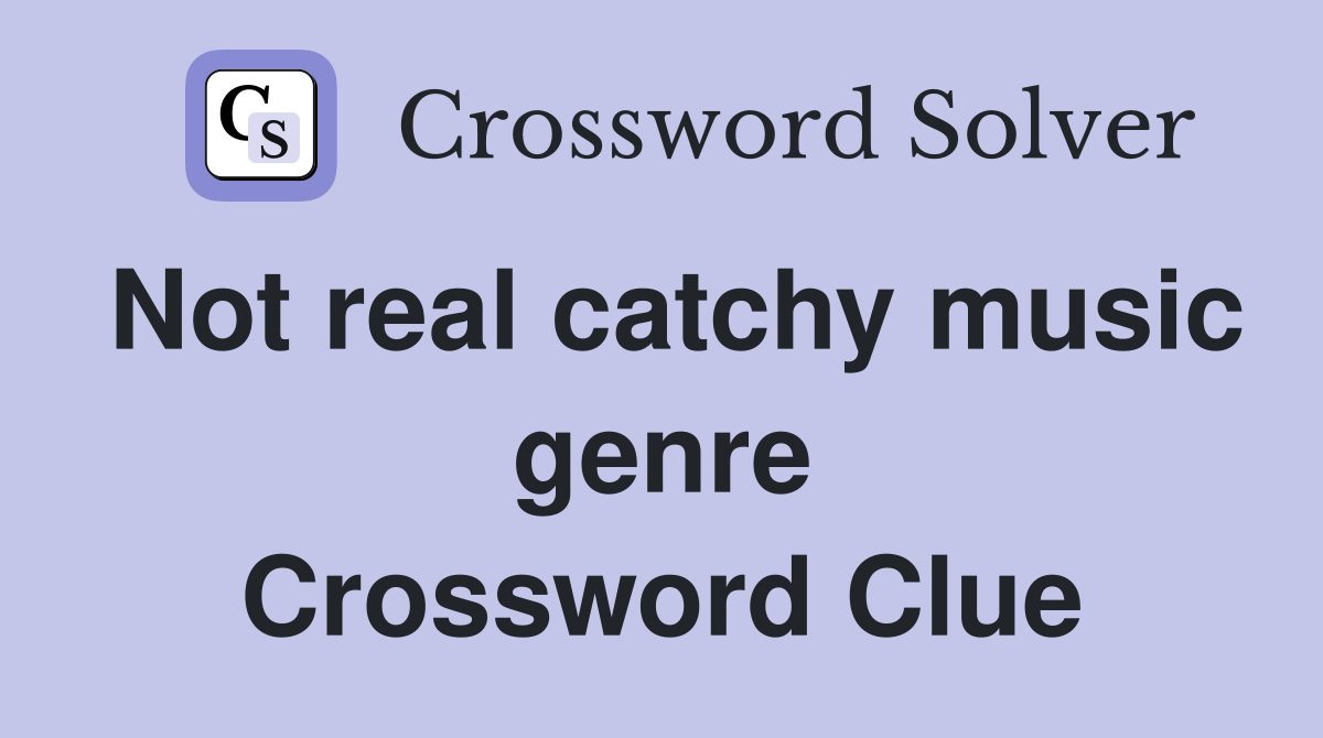 Not real catchy music genre Crossword Clue