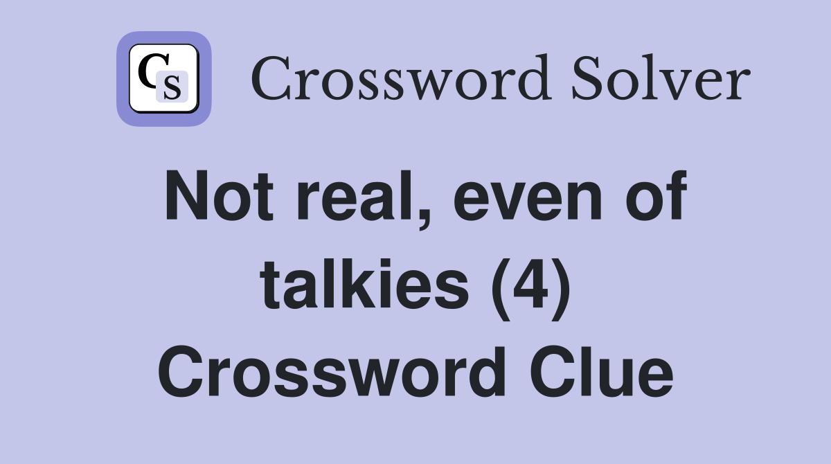 Not real, even of talkies (4) Crossword Clue