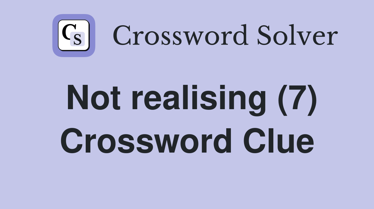 Not realising (7) Crossword Clue