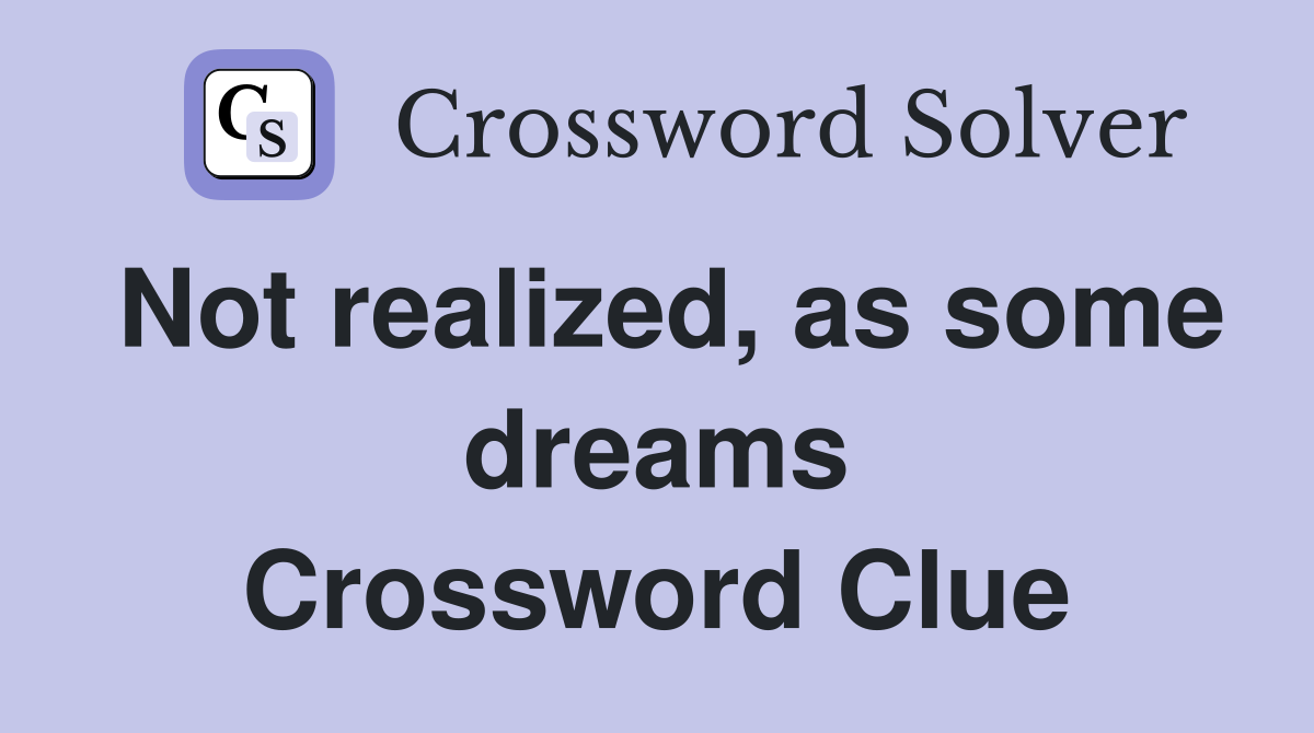 Not realized, as some dreams Crossword Clue