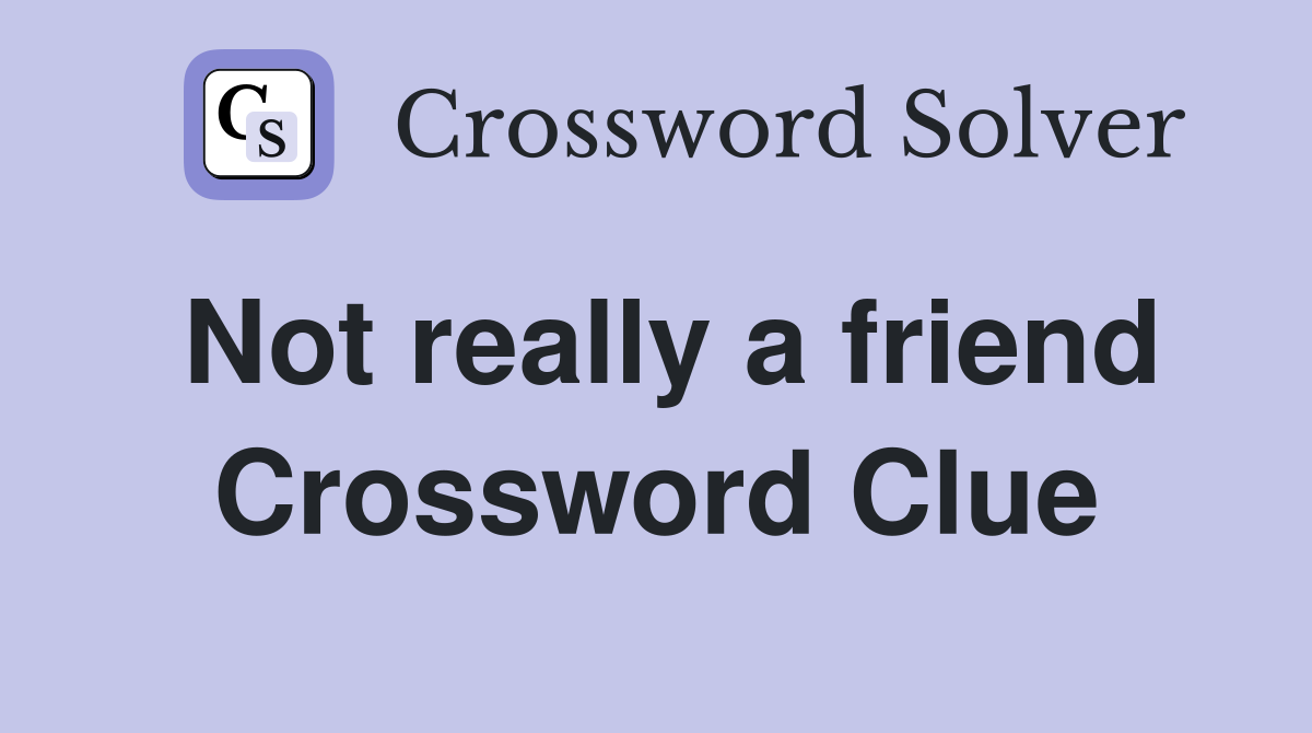 Not really a friend Crossword Clue
