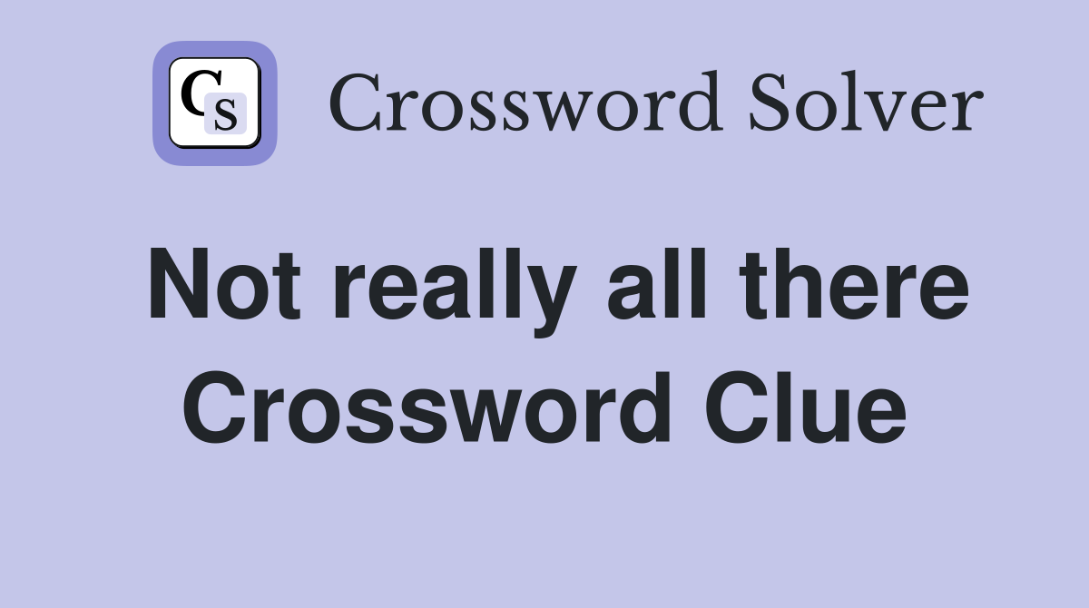 Not really all there Crossword Clue