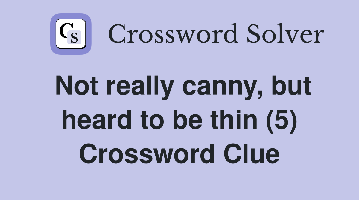 Not really canny, but heard to be thin (5) Crossword Clue