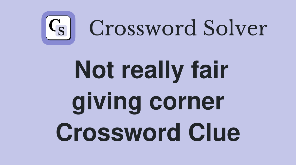 Not really fair giving corner Crossword Clue
