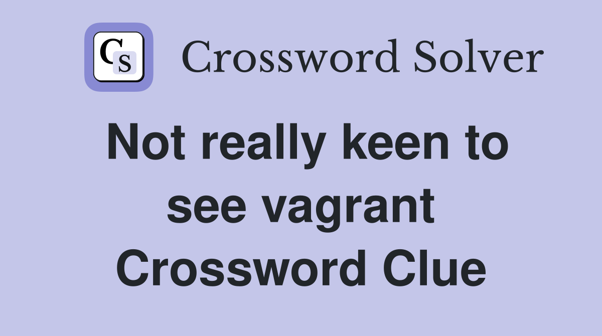 Not really keen to see vagrant Crossword Clue