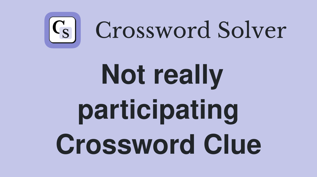 Not really participating Crossword Clue