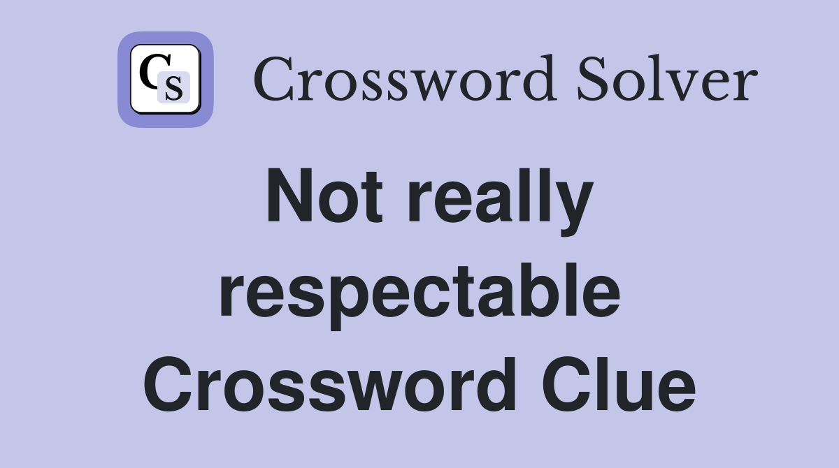 Not really respectable Crossword Clue