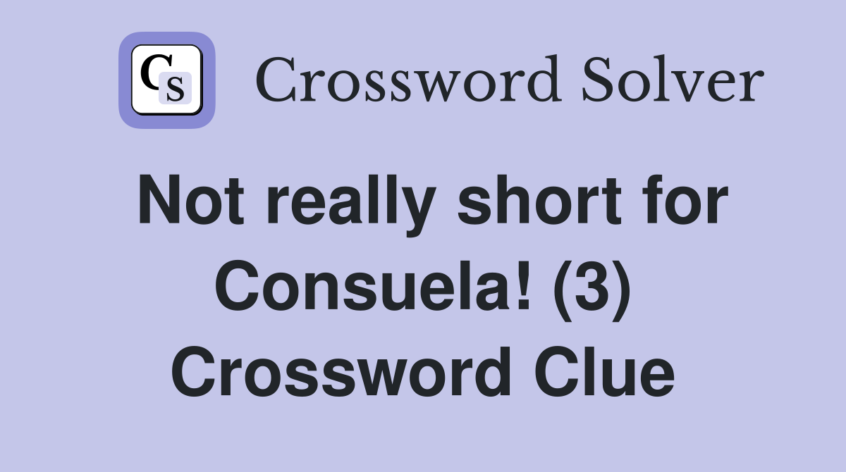 Not really short for Consuela! (3) Crossword Clue