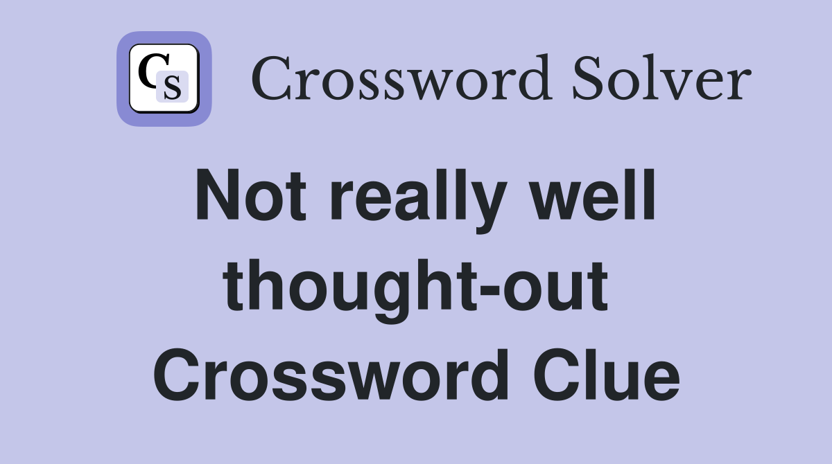 Not really well thought-out Crossword Clue