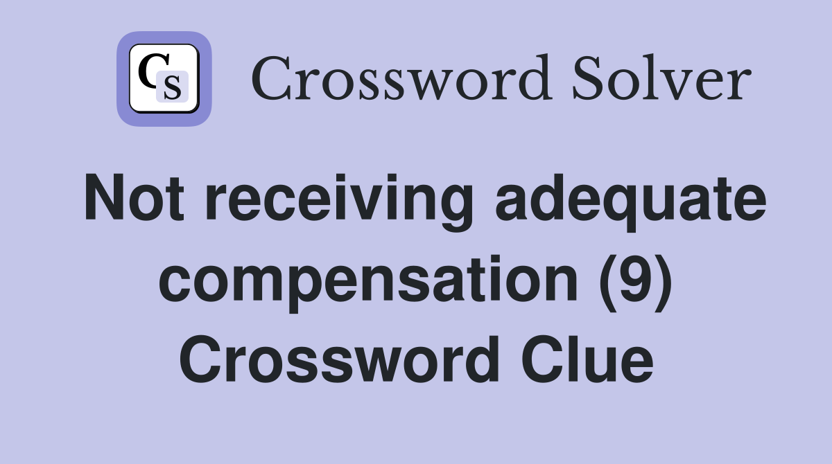 Not receiving adequate compensation (9) Crossword Clue