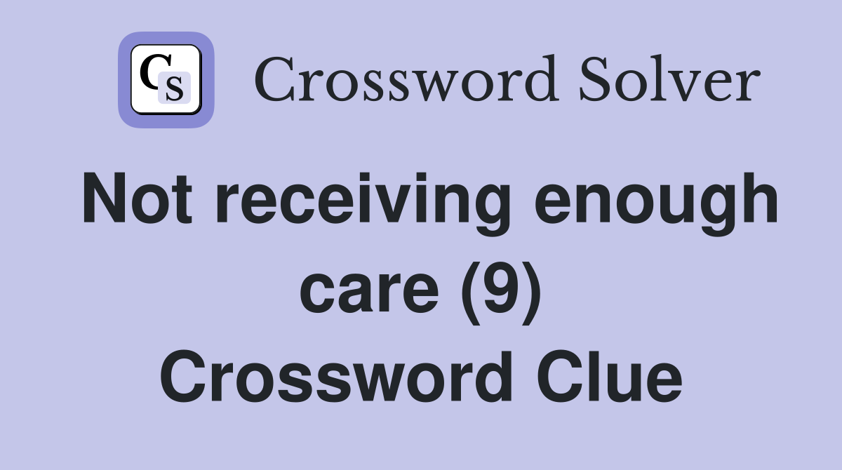 Not receiving enough care (9) Crossword Clue