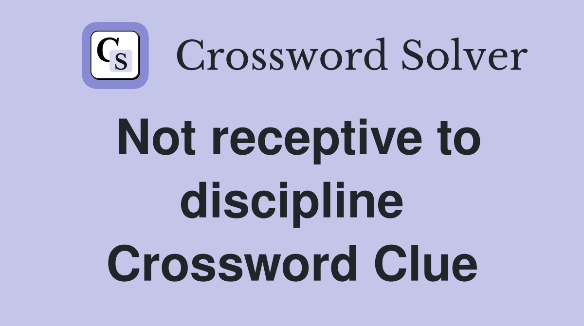 Not receptive to discipline Crossword Clue