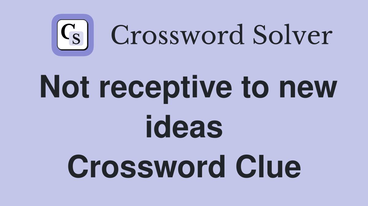 Not receptive to new ideas Crossword Clue
