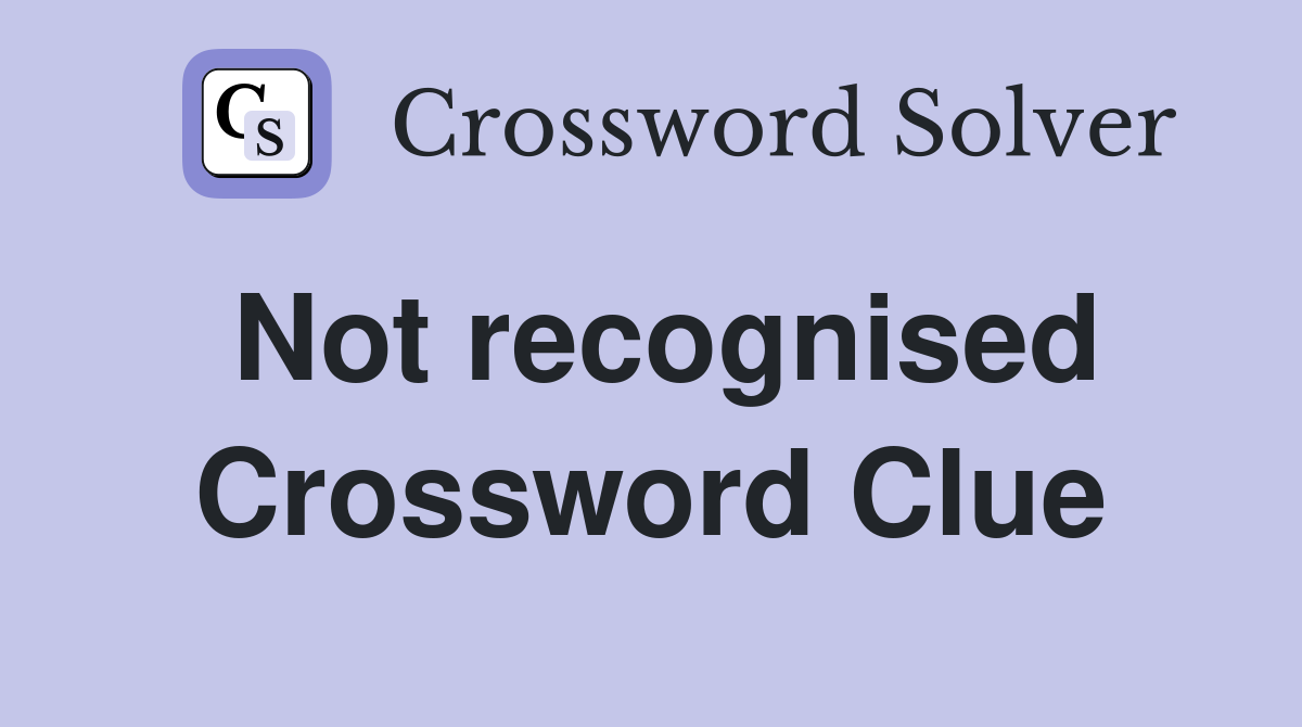 Not recognised Crossword Clue