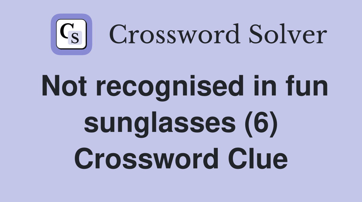 Not recognised in fun sunglasses (6) Crossword Clue