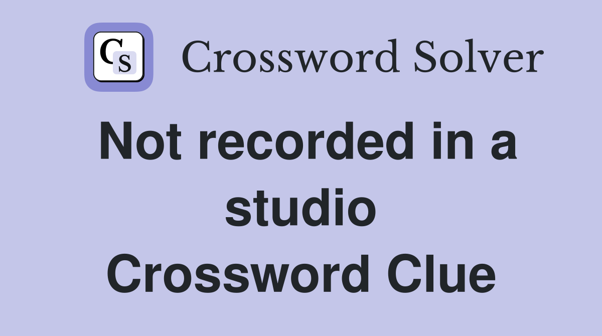 Not recorded in a studio Crossword Clue