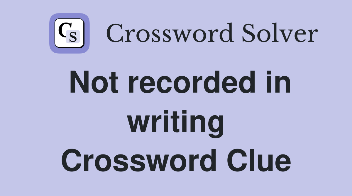Not recorded in writing Crossword Clue