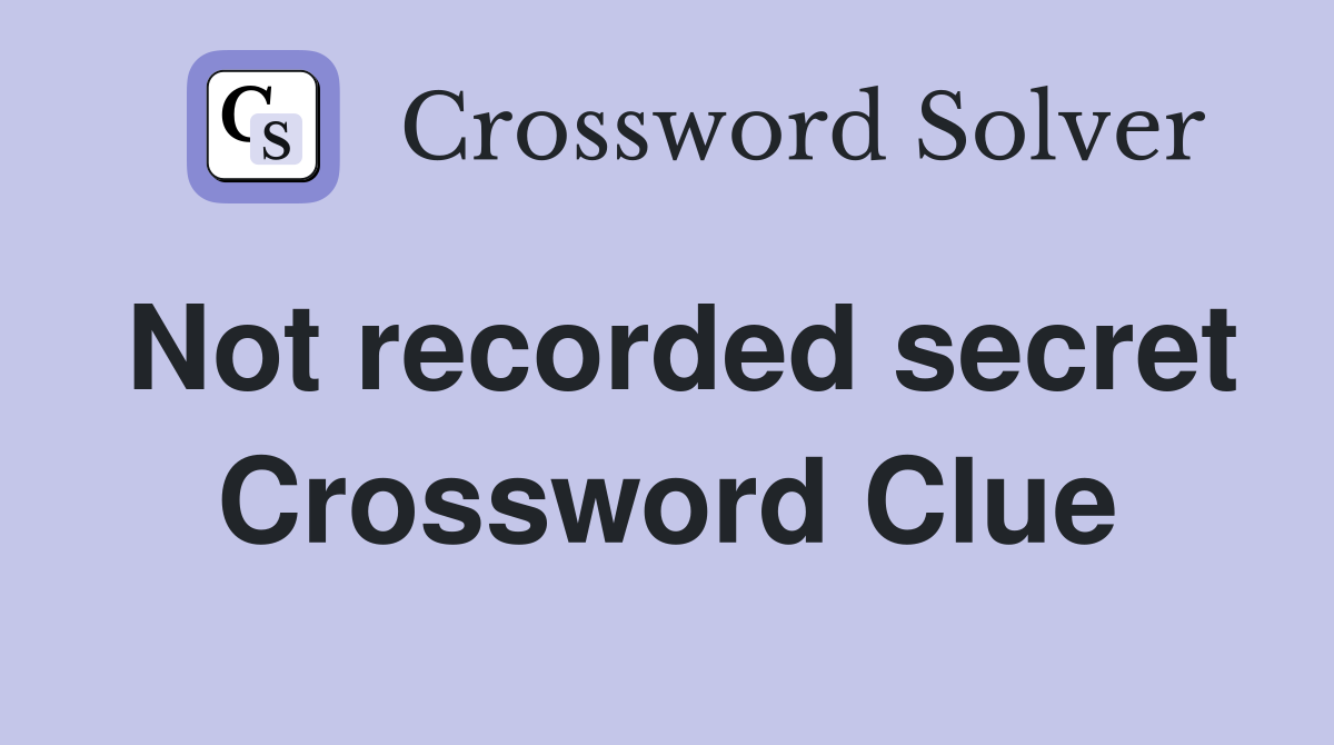 Not recorded secret Crossword Clue