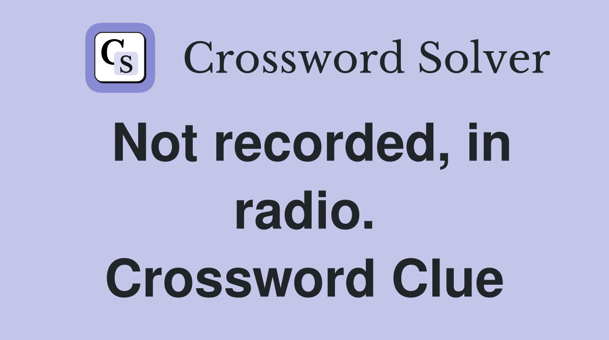Not recorded, in radio. Crossword Clue