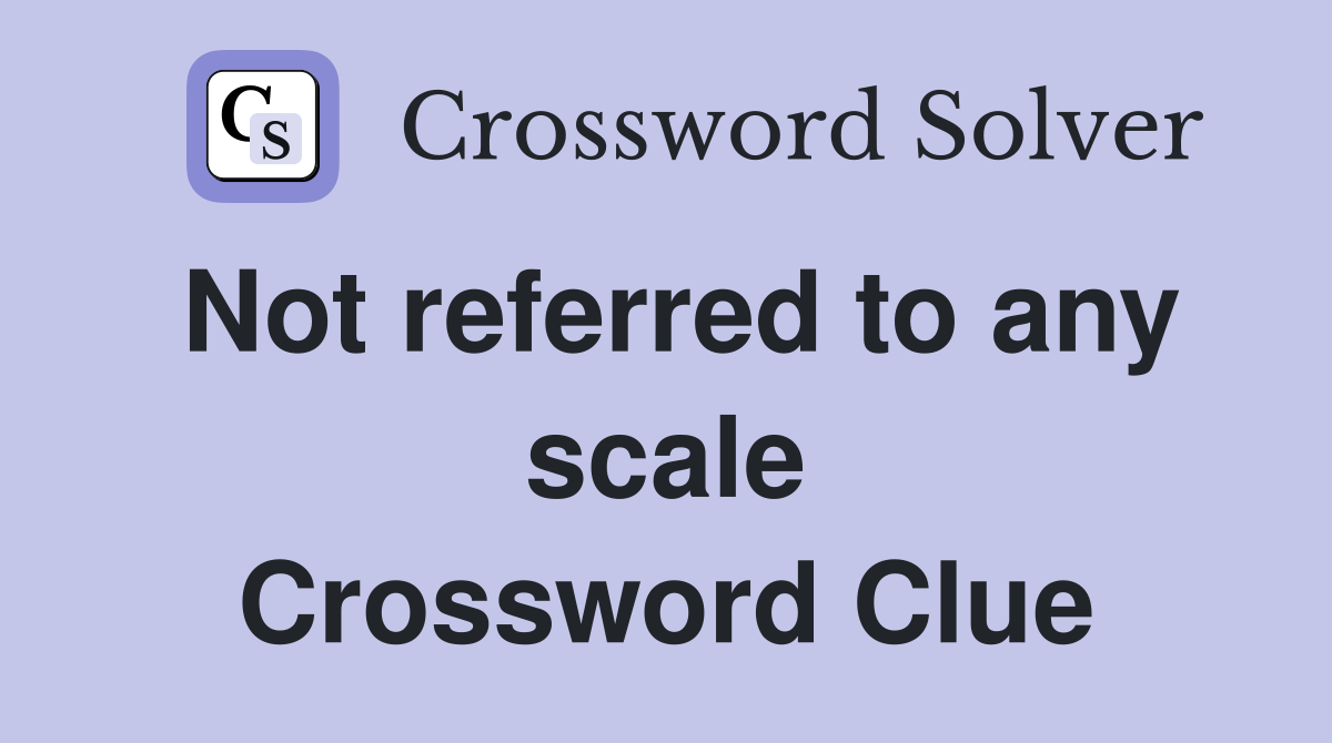 Not referred to any scale Crossword Clue