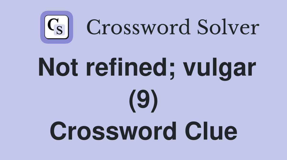 Not refined; vulgar (9) Crossword Clue