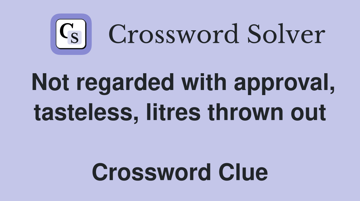 Not regarded with approval, tasteless, litres thrown out  Crossword Clue