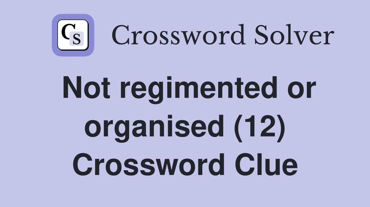 Not regimented or organised (12) Crossword Clue