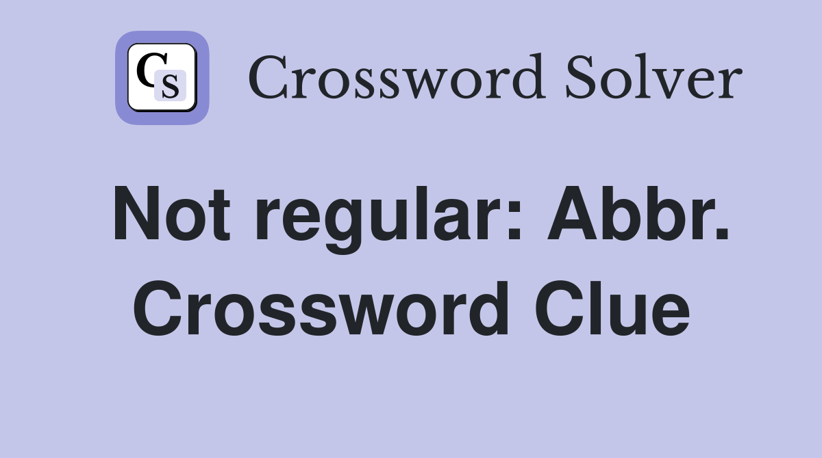 Not regular: Abbr. Crossword Clue