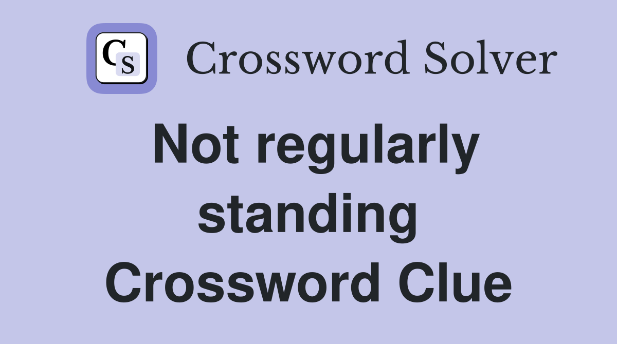 Not regularly standing Crossword Clue