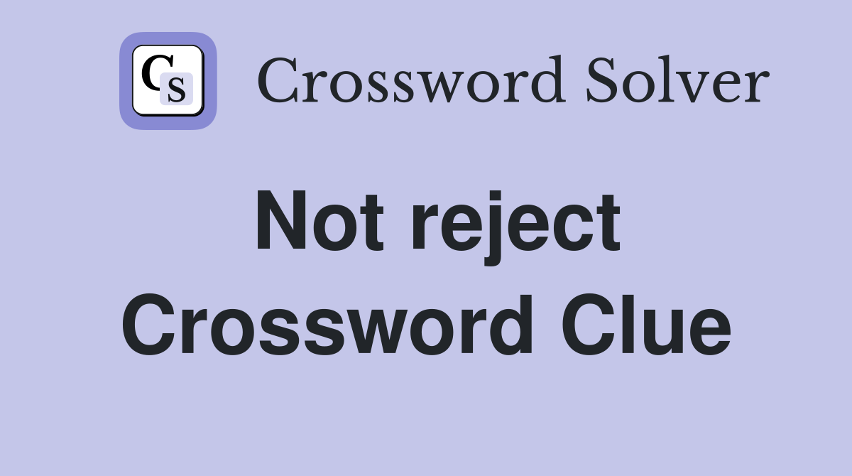 Not reject Crossword Clue