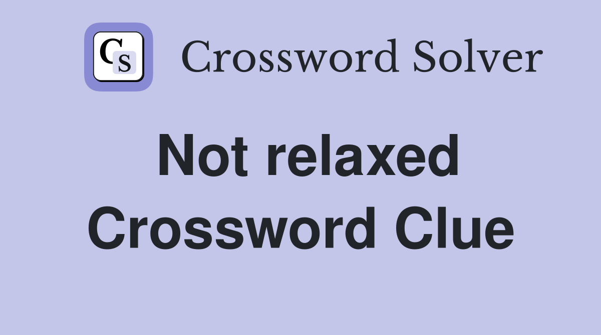 Not relaxed Crossword Clue