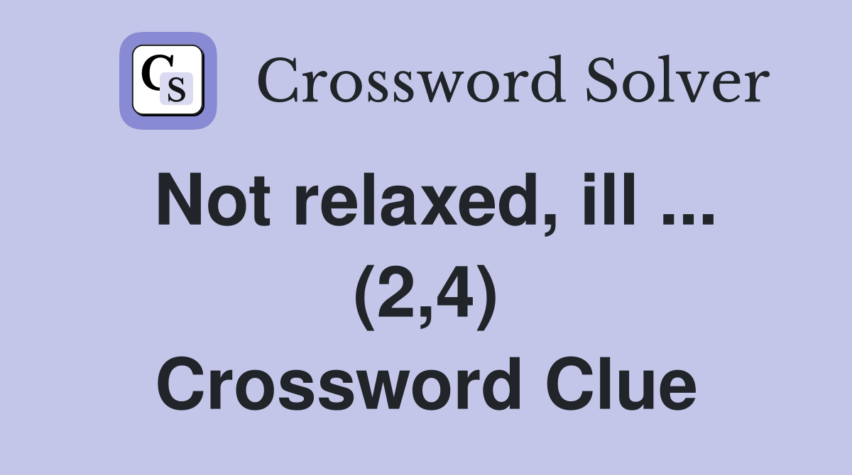 Not relaxed, ill ... (2,4) Crossword Clue