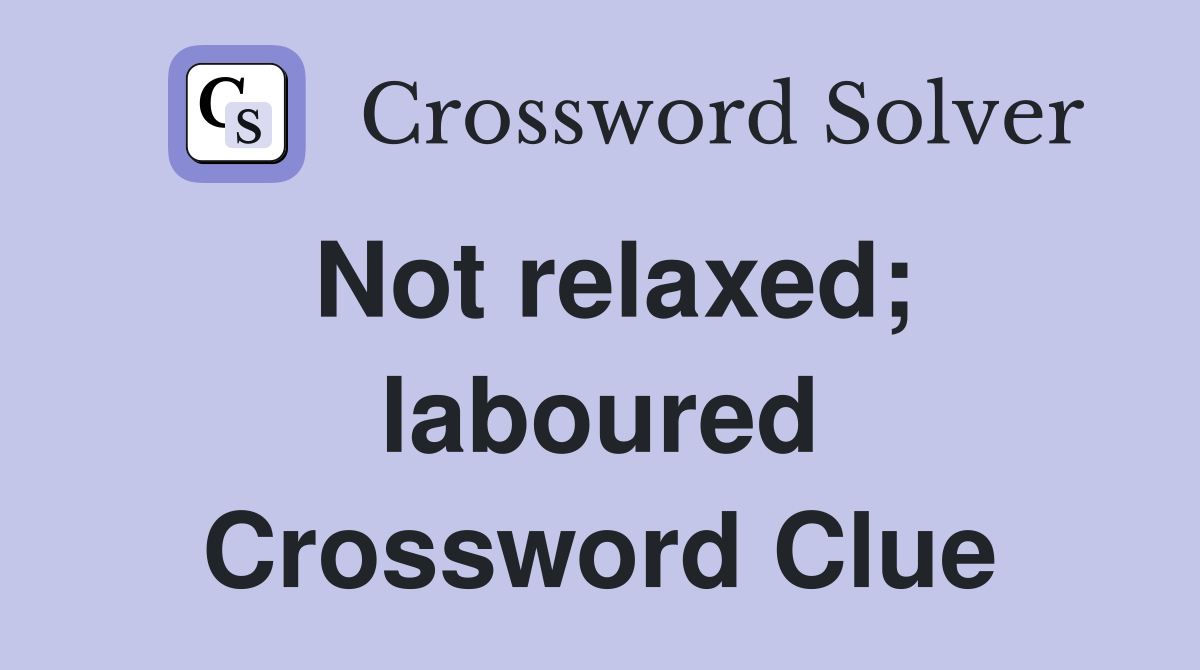 Not relaxed; laboured Crossword Clue