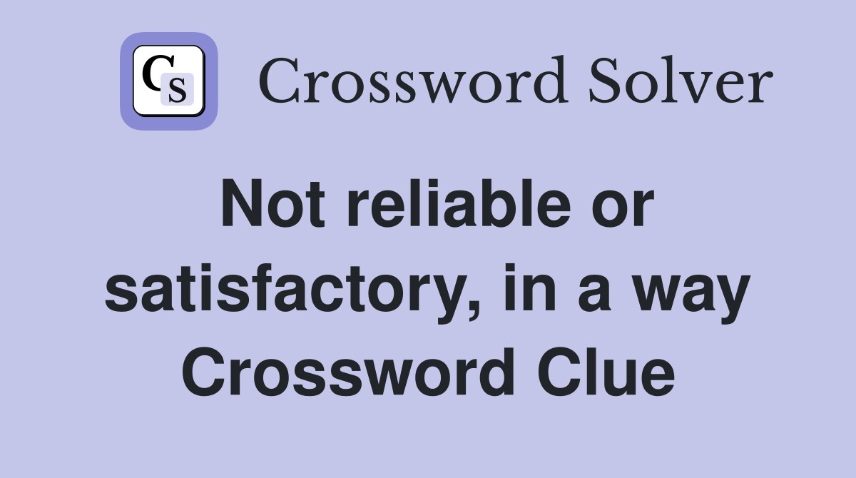 Not reliable or satisfactory, in a way Crossword Clue