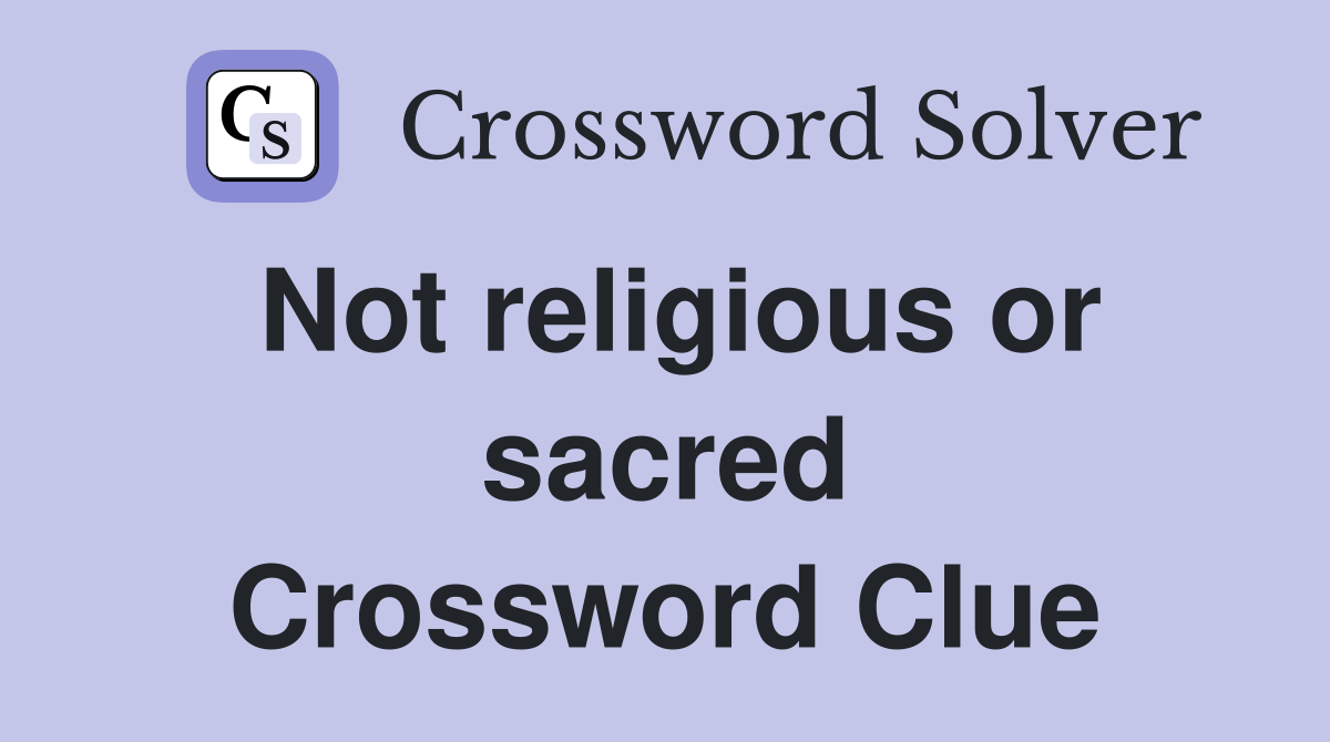 Not religious or sacred Crossword Clue