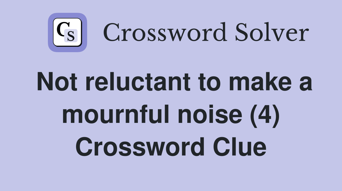 Not reluctant to make a mournful noise (4) Crossword Clue