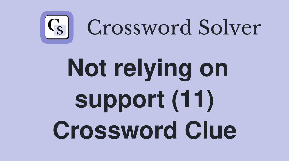Not relying on support (11) Crossword Clue