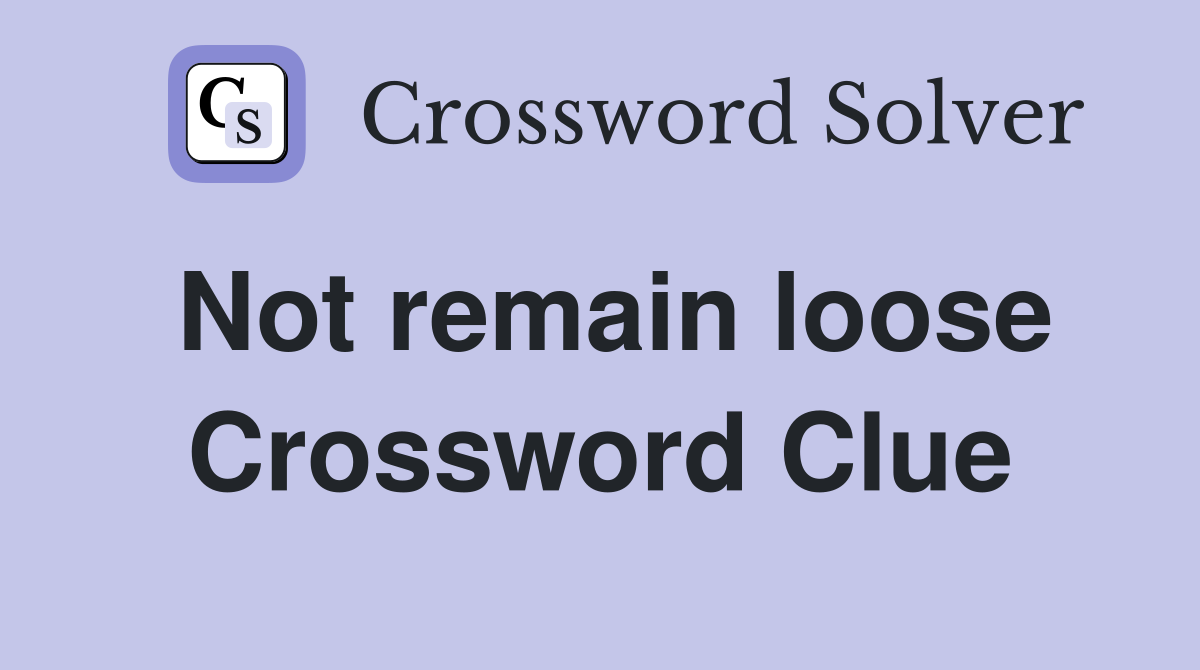 Not remain loose Crossword Clue