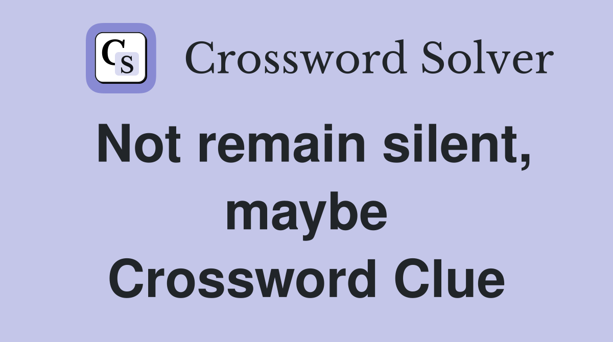 Not remain silent, maybe Crossword Clue