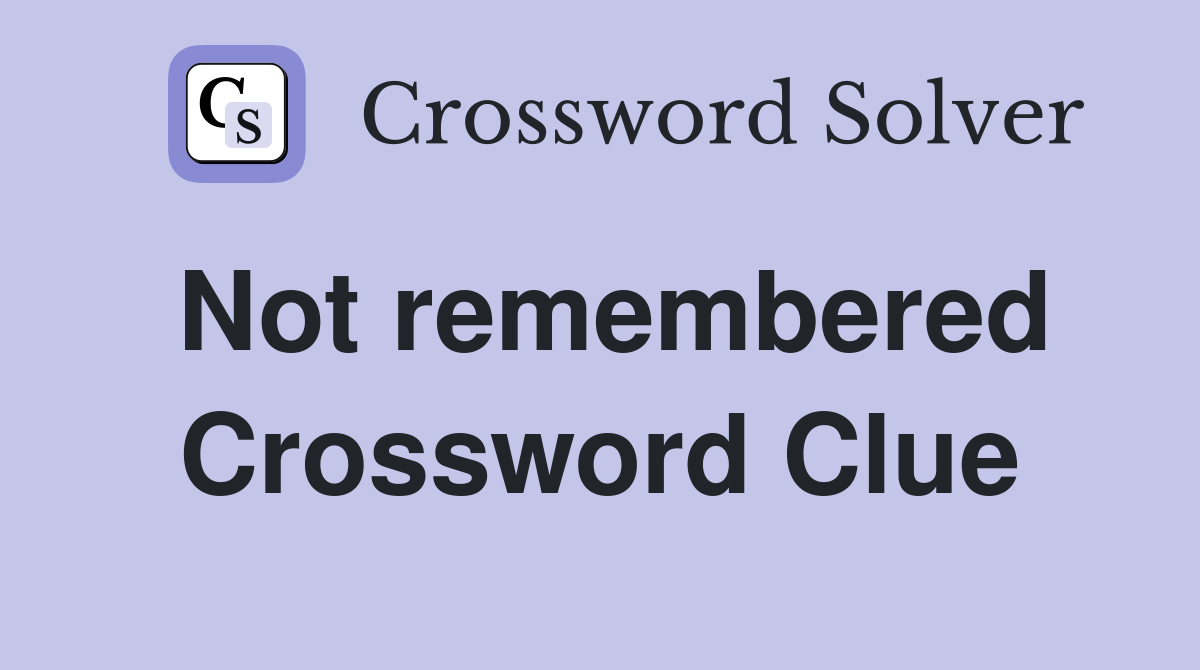 Not remembered Crossword Clue