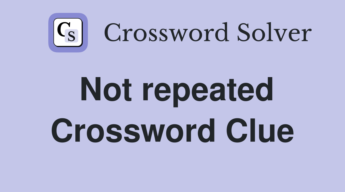 Not repeated. - Crossword Clue Answers - Crossword Solver