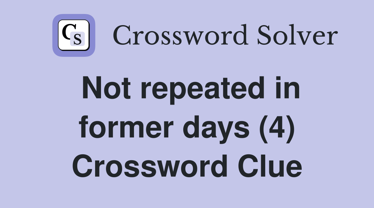 Not repeated in former days (4) Crossword Clue