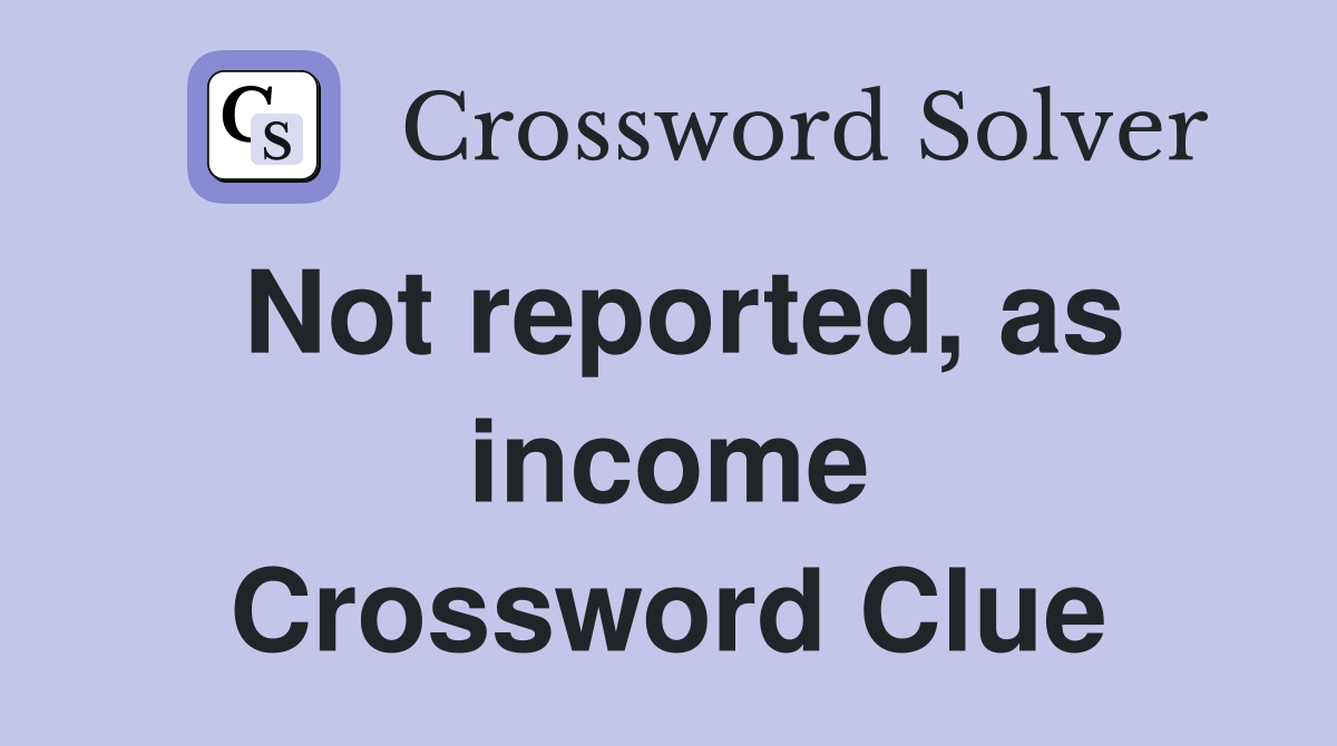 Not reported, as income Crossword Clue
