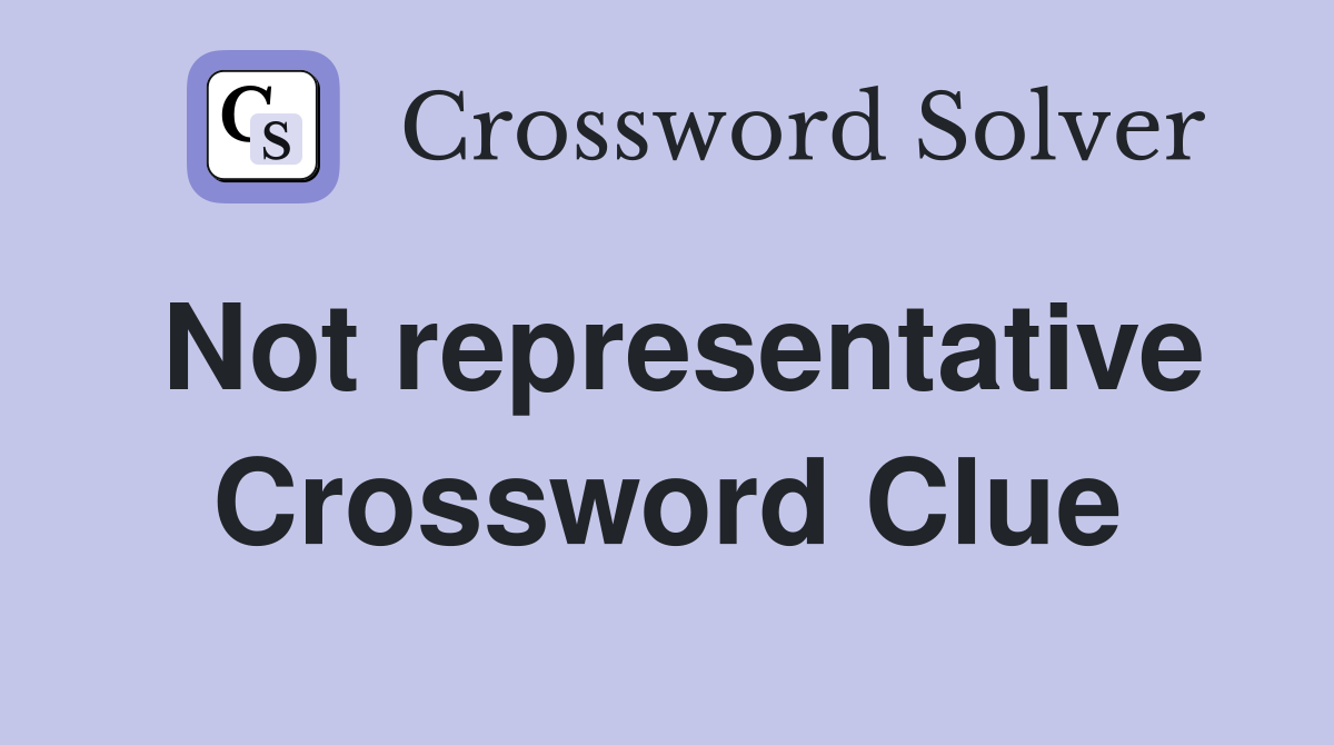 Not representative Crossword Clue